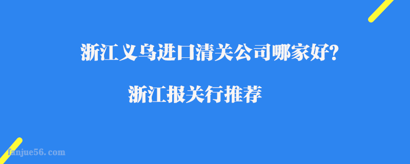 浙江義烏進口清關公司哪家好？浙江報關行推薦