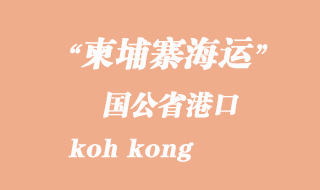 柬埔寨海運(yùn)港口：國公省港（koh kong）