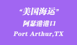 美國海運(yùn)港口：阿瑟港（Port Arthur,TX）