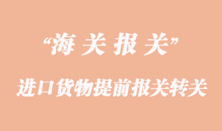 進口貨物提前報關轉(zhuǎn)關